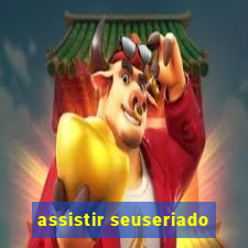 assistir seuseriado